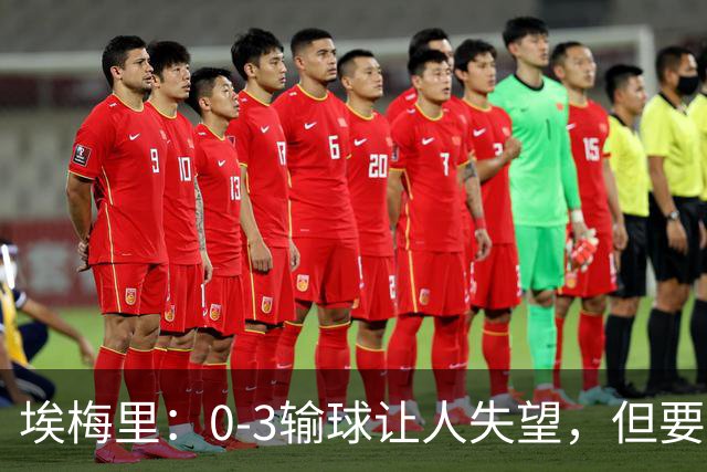 埃梅里：0-3输球让人失望，但要看到一些球员的进步